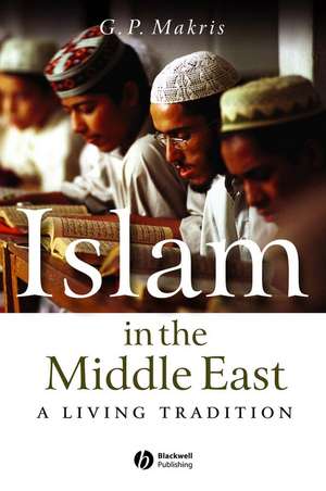 Islam in the Middle East: A Living Tradition de GP Makris