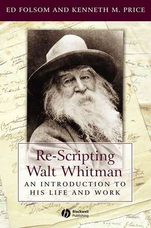 Re–Scripting Walt Whitman: An Introduction to His Life and Work de Folsom