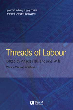 Threads of Labour: Garment Industry Supply Chains from the Workers′ Perspective de Hale