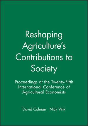 Reshaping Agriculture′s Contributions to Society – Proceedings of the Twenty–Fifth International Conference of Agicultural Economists de D Colman