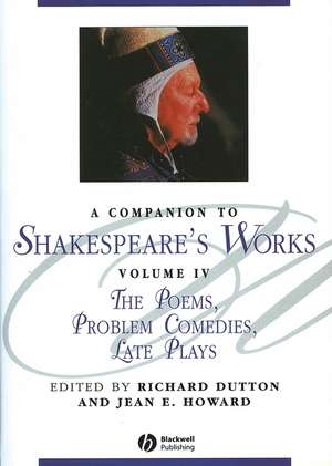 A Companion to Shakespeare′s Works – The Poems, Problem Comedies, Late Plays Volume IV de Dutton