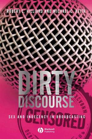 Dirty Discourse: Sex and Indecency in Broadcasting , Second Edition de RL Hilliard