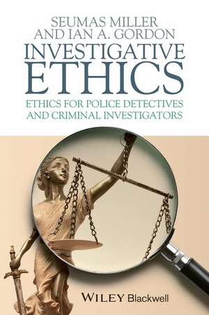 Investigative Ethics – Ethics for Police Detectives and Criminal Investigators de S. Miller