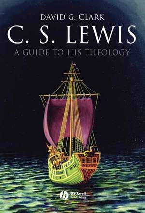 C S Lewis – A Guide to His Theology de DG Clark