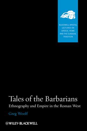 Tales of the Barbarians – Ethnography and Empire in the Roman West de G Woolf