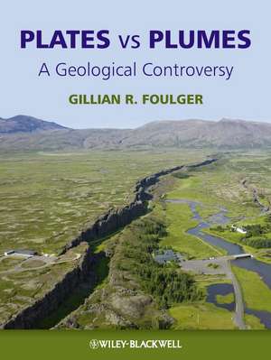 Plates vs Plumes – A Geological Controversy de GR Foulger