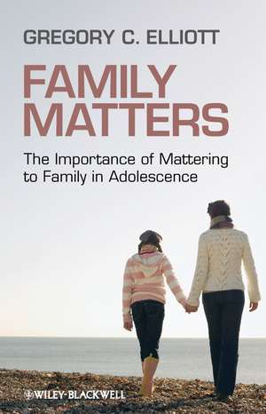 Family Matters – The Importance of Mattering to Family in Adolescence de G Elliott