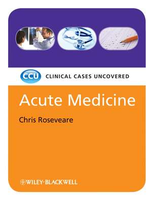 Acute Medicine – Clinical Cases Uncovered de C Roseveare