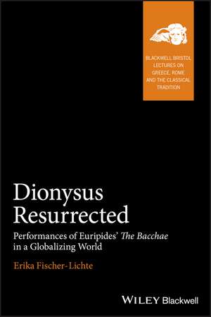 Dionysus Resurrected – Performances of Euripides′ The Bacchae in a Globalizing World de E Fischer–Lichte