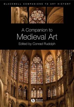 A Companion to Medieval Art – Romanesque and Gothic in Northern Europe de C Rudolph