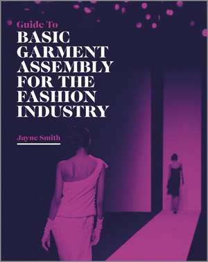 Guide to Basic Garment Assembly for the Fashion Industry de J. Smith