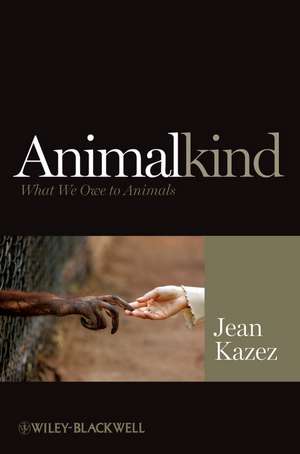 Animalkind – What We Owe to Animals de J Kazez