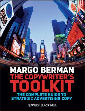 The Copywriter′s Toolkit – The Complete Guide to Strategic Advertising Copy de M Berman