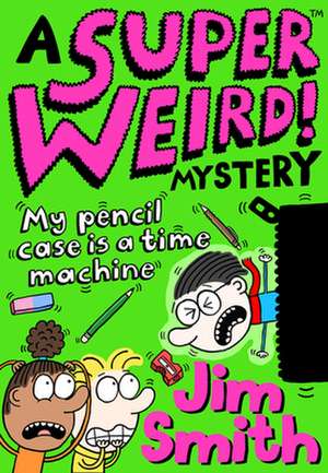 A Super Weird! Mystery: My Pencil Case is a Time Machine de Jim Smith