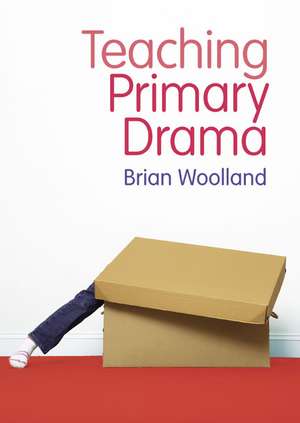 Teaching Primary Drama de Brian Woolland