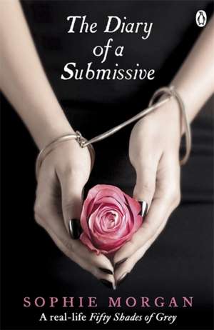 The Diary of a Submissive: A True Story de Sophie Morgan