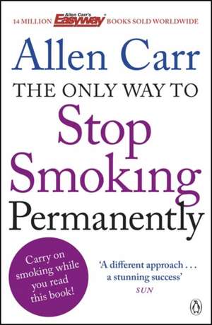 The Only Way to Stop Smoking Permanently: Quit cigarettes for good with this groundbreaking method de Allen Carr