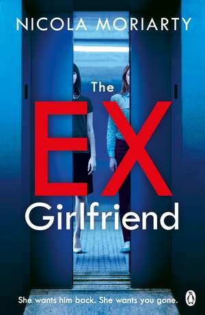 The Ex-Girlfriend: The gripping and twisty psychological thriller de Nicola Moriarty