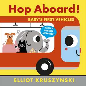 Hop Aboard! Baby's First Vehicles de Elliot Kruszynski