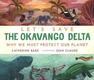 Let's Save the Okavango Delta: Why we must protect our planet de Catherine Barr