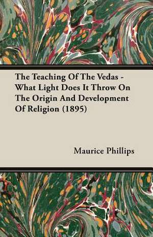 The Teaching of the Vedas - What Light Does It Throw on the Origin and Development of Religion (1895): Instruction - Course of Study - Supervision de Maurice Phillips