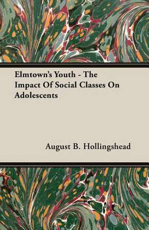 Elmtown's Youth - The Impact of Social Classes on Adolescents: Instruction - Course of Study - Supervision de August B. Hollingshead