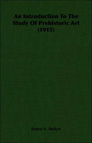 An Introduction to the Study of Prehistoric Art (1915): Instruction - Course of Study - Supervision de Ernest A. Parkyn