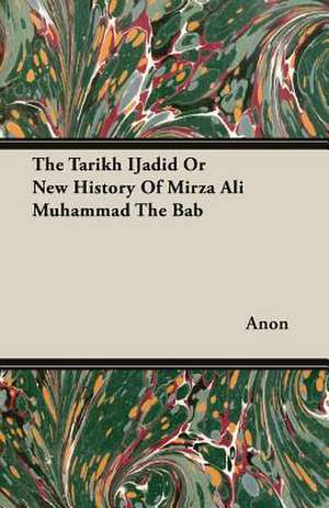 The Tarikh Ijadid or New History of Mirza Ali Muhammad the Bab: Instruction - Course of Study - Supervision de Anon