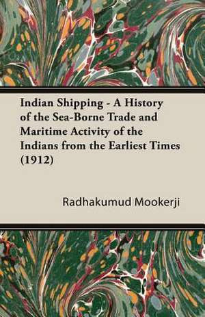 Indian Shipping - A History of the Sea-Borne Trade and Maritime Activity of the Indians from the Earliest Times (1912) de RADHA KUMUD MOOKERJI