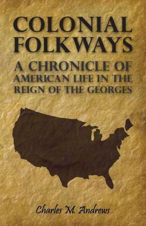 Colonial Folkways - A Chronicle of American Life in the Reign of the Georges de Charles M. Andrews