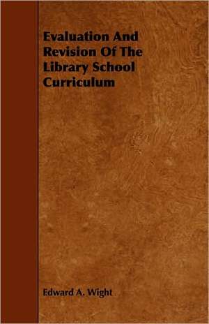 Evaluation and Revision of the Library School Curriculum: Reading - Conversation - Grammar de Edward A. Wight