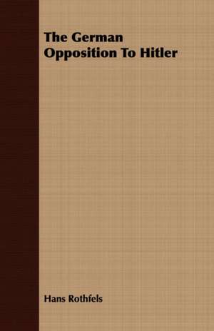 The German Opposition to Hitler: The Authoritative History of the Zionist Movement from the Earliest Days to the Present Time de Hans Rothfels