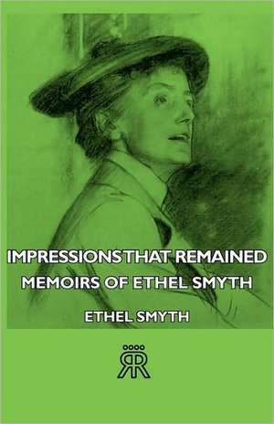 Impressions That Remained - Memoirs of Ethel Smyth de Ethel Smyth