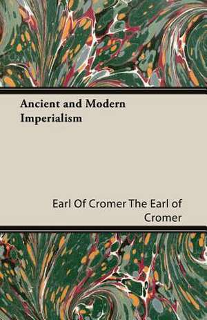 Ancient and Modern Imperialism de Earl Of Cromer The Earl of Cromer