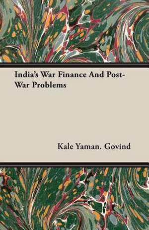 India's War Finance and Post-War Problems: A Chronicle of Drake and His Companions de Kale Yaman. Govind