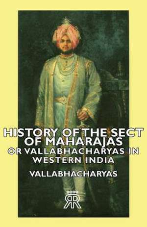 History of the Sect of Maharajas or Vallabhacharyas in Western India de Vallabhacharyas