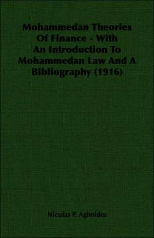 Mohammedan Theories of Finance - With an Introduction to Mohammedan Law and a Bibliography (1916): 1911-1914 de Nicolas P. Aghnides