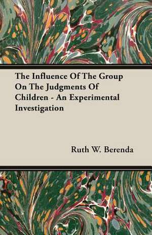 The Influence of the Group on the Judgments of Children - An Experimental Investigation: Being an Account of the Social Work of the Salvation Army in Great Britain (1910) de Ruth W. Berenda