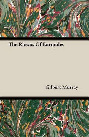 The Rhesus of Euripides: A Trilogy of God and Man - Minos, King of Crete - Ariadne in Naxos - The Death of Hippolytus de Gilbert Murray