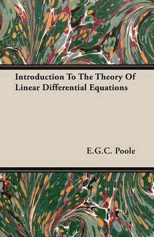 Introduction to the Theory of Linear Differential Equations: The Subject Developed by Facts and Principles Drawn Chiefly from the Non-Metals de E. G. C. Poole