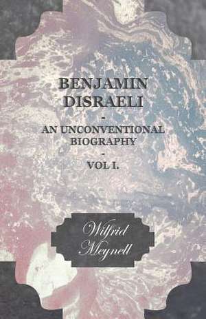 Benjamin Disraeli - An Unconventional Biography - Vol I. de Wilfrid Meynell