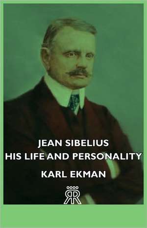 Jean Sibelius - His Life and Personality de Karl Ekman