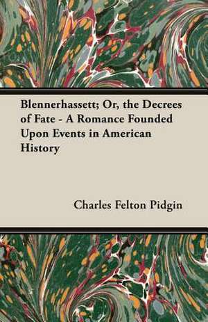 Blennerhassett; Or, the Decrees of Fate - A Romance Founded Upon Events in American History de Charles Felton Pidgin