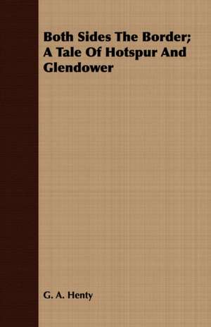 Both Sides the Border; A Tale of Hotspur and Glendower de G. A. Henty