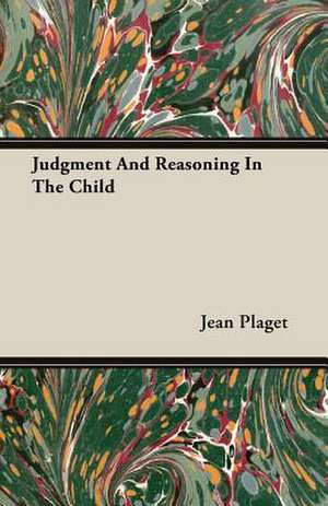 Judgment and Reasoning in the Child: The Life and Adventures of a Missionary Hero de Jean Plaget