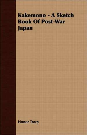 Kakemono - A Sketch Book of Post-War Japan: Review of the Life, Character and Policy - 1857 de Honor Tracy