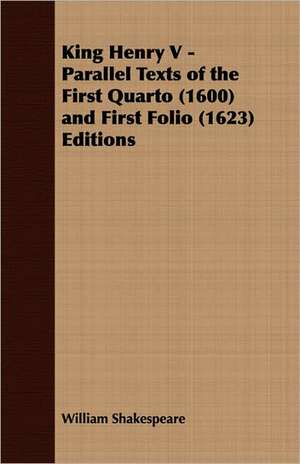 King Henry V - Parallel Texts of the First Quarto (1600) and First Folio (1623) Editions de William Shakespeare