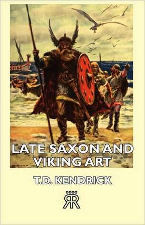 Late Saxon and Viking Art de T. D. Kendrick