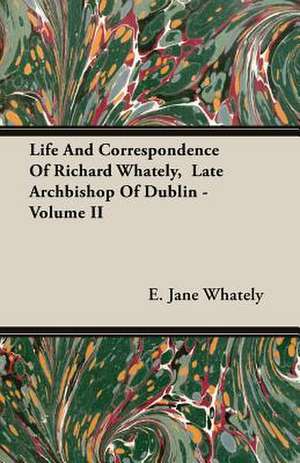 Life and Correspondence of Richard Whately, Late Archbishop of Dublin - Volume II: 1892-1910 de E. Jane Whately