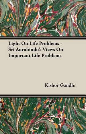 Light on Life Problems - Sri Aurobindo's Views on Important Life Problems: Chaucer to Ben Jonson de Kishor Gandhi